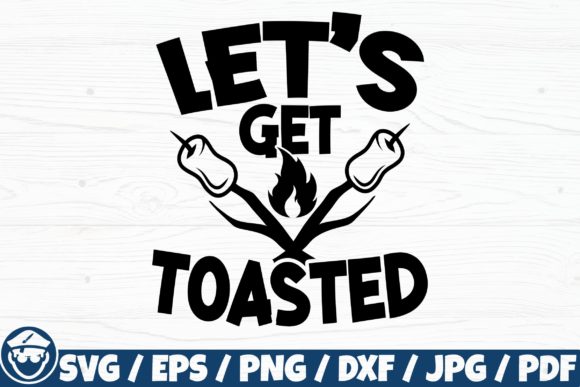 Let s Get Toasted, Camping Fire Quote