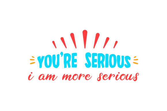 You Re Serious, I M More Valentine Quote