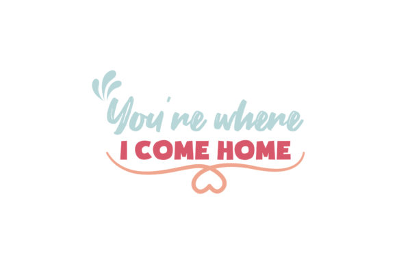 You Re Where I Come Home Valentine Quote